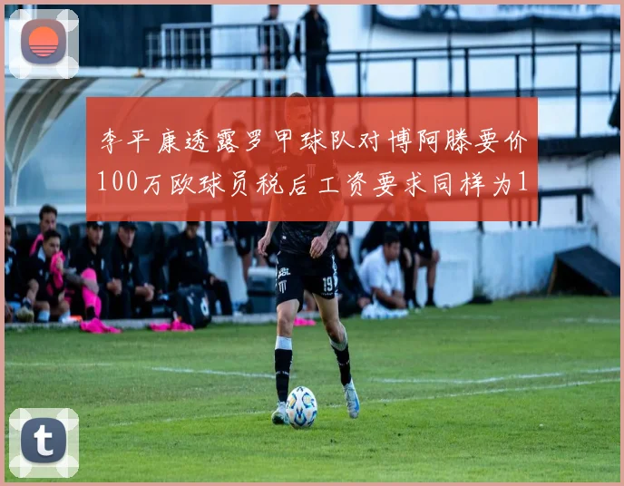 李平康透露罗甲球队对博阿滕要价100万欧球员税后工资要求同样为100万