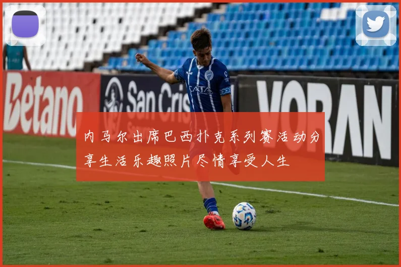 内马尔出席巴西扑克系列赛活动分享生活乐趣照片尽情享受人生