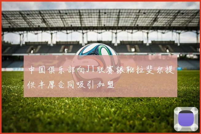 中国俱乐部向J1联赛银靴拉斐尔提供丰厚合同吸引加盟