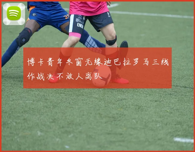 博卡青年冬窗无缘迪巴拉罗马三线作战决不放人离队
